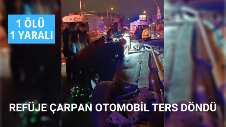 Refüje çarpan otomobil ters döndü: 1 ölü, 1 yaralı