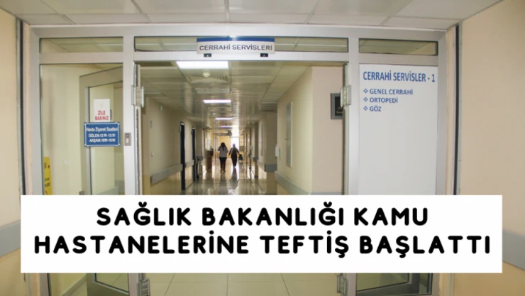 Sağlık Bakanlığı kamu hastanelerine teftiş başlattı