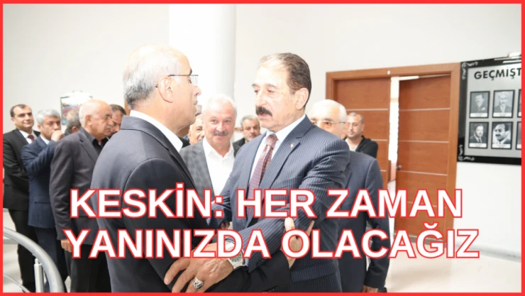 Şevket Keskin: Bu süreçte her zaman yanınızda olacağız