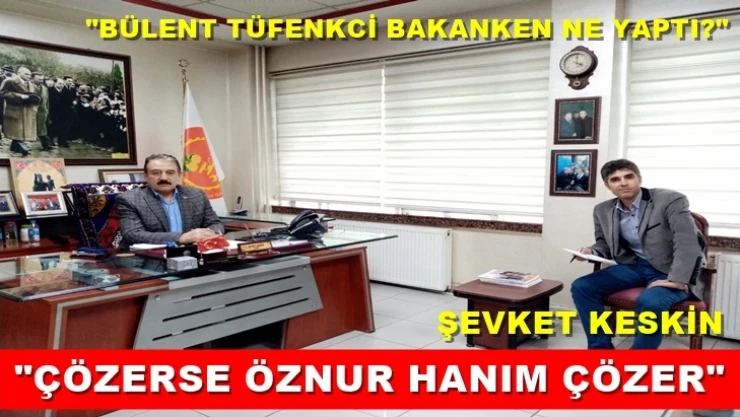 Şevket Keskin: 'Çözerse Öznur Hanım çözer'