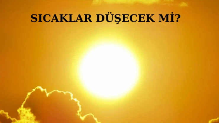 Sıcaklar düşecek mi?