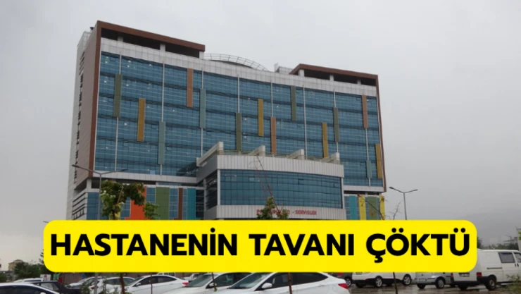 Şiddetli sağanak nedeniyle hastanenin tavanı çöktü