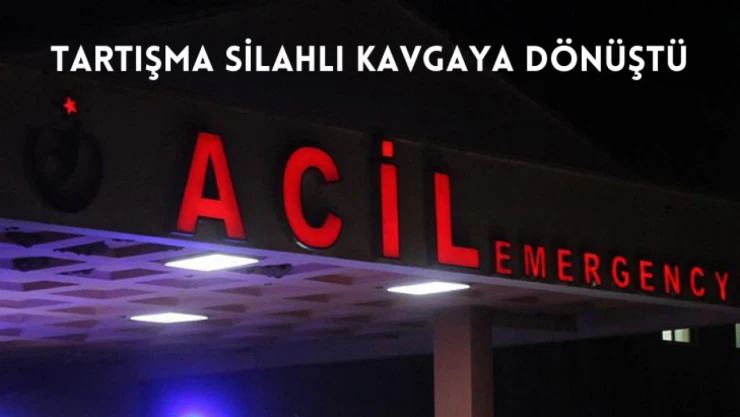 Tartışma silahla kavgaya dönüştü