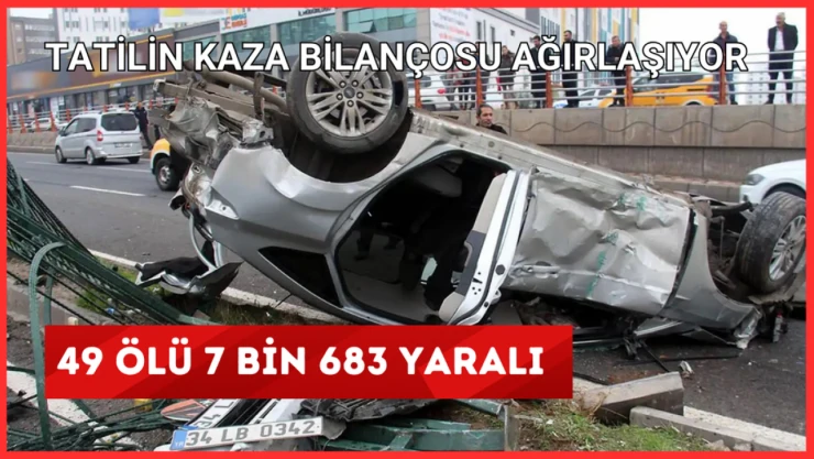 Tatilin kaza bilançosu ağırlaşıyor: 49 ölü, 7683 yaralı