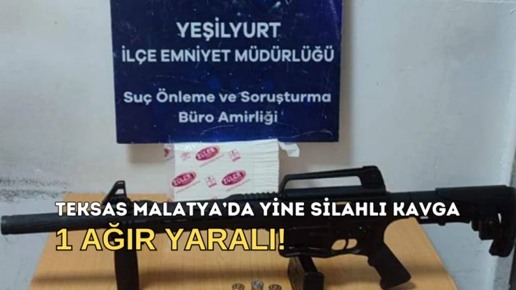Teksas Malatya'da yine silahlı kavga