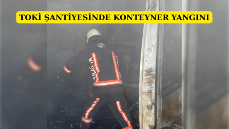 TOKİ şantiyesinde konteyner yangını