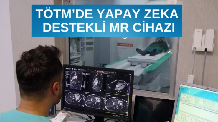 TÖTM'de yapay zeka destekli MR cihazı