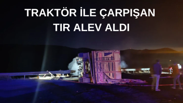 Traktör ile çarpışan tır alev aldı