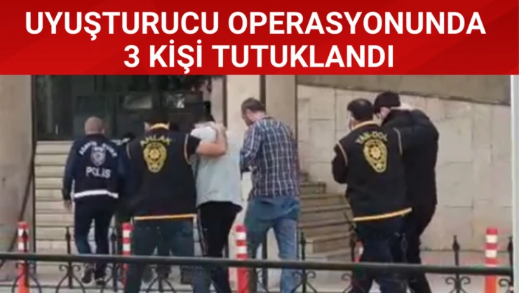 Uyuşturucu operasyonunda 3 kişi tutuklandı