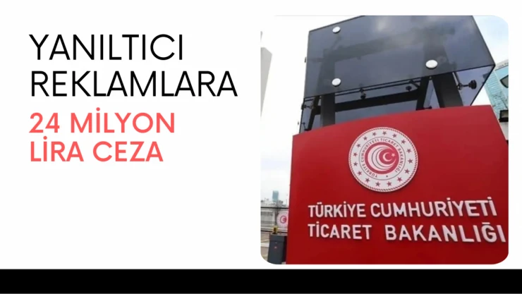 Yanıltıcı reklamlara 24 milyon lira ceza