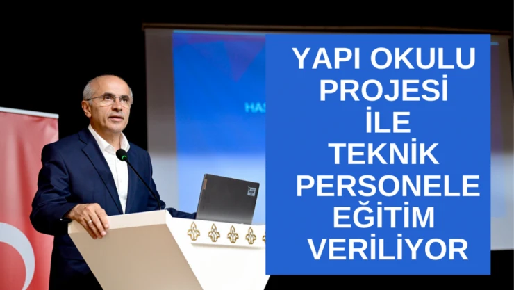 Yapı Okulu projesi ile teknik personele eğitim veriliyor