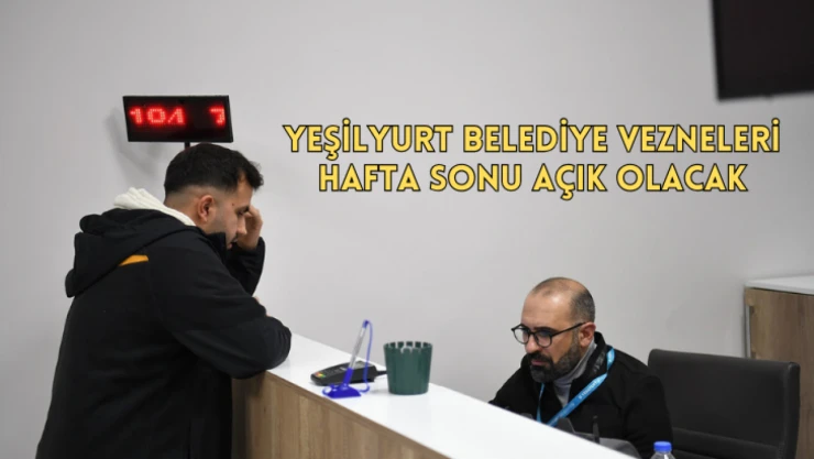 Yeşilyurt Belediye vezneleri hafta sonu açık olacak