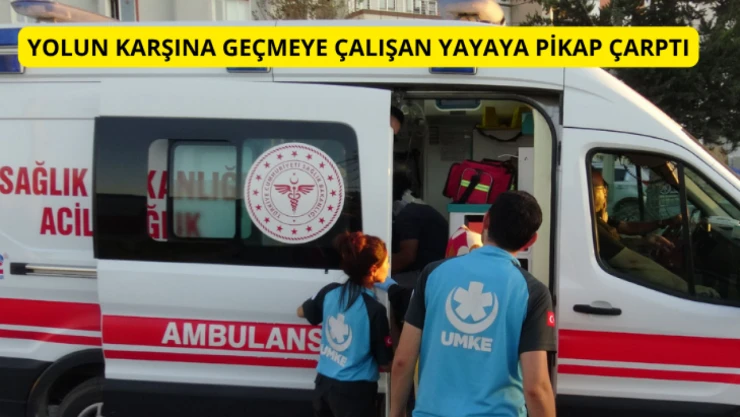 Yolun karşısına geçmeye çalışan yayaya pikap çarptı