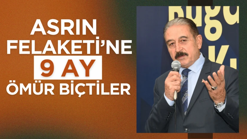Asrın Felaketi'ne 9 ay ömür biçtiler