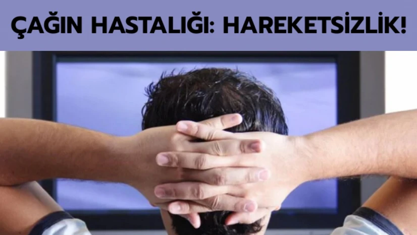 Çağın hastalığı: Hareketsizlik!