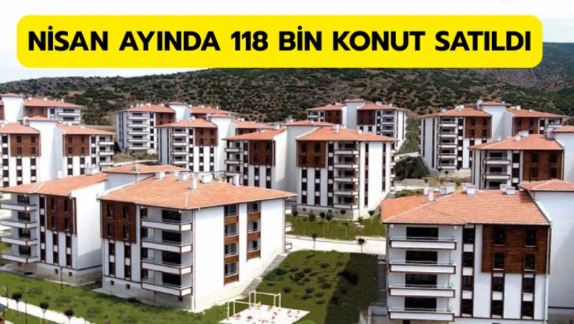 Nisanda 118 bin 359 konut satıldı
