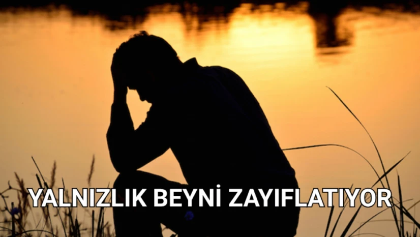 Yalnızlık beyni zayıflatıyor!