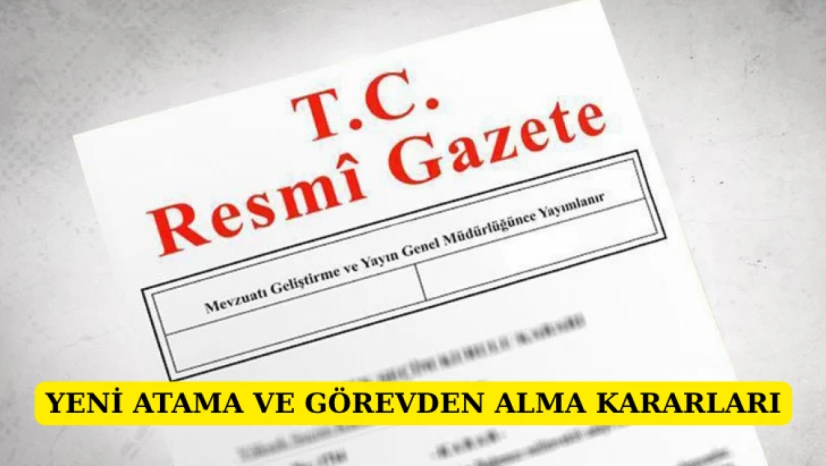 Yeni atama ve görevden alma kararları yayımlandı