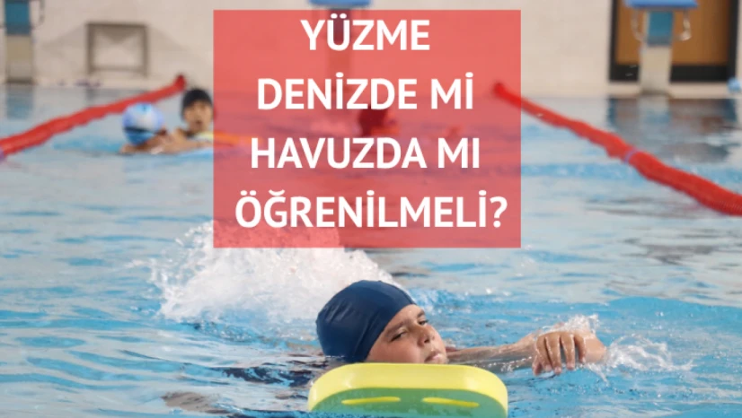 Yüzme denizde mi havuzda mı öğrenilmeli?
