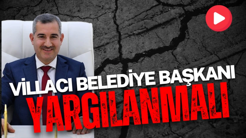 Villacı Belediye Başkanı yargılanmalı