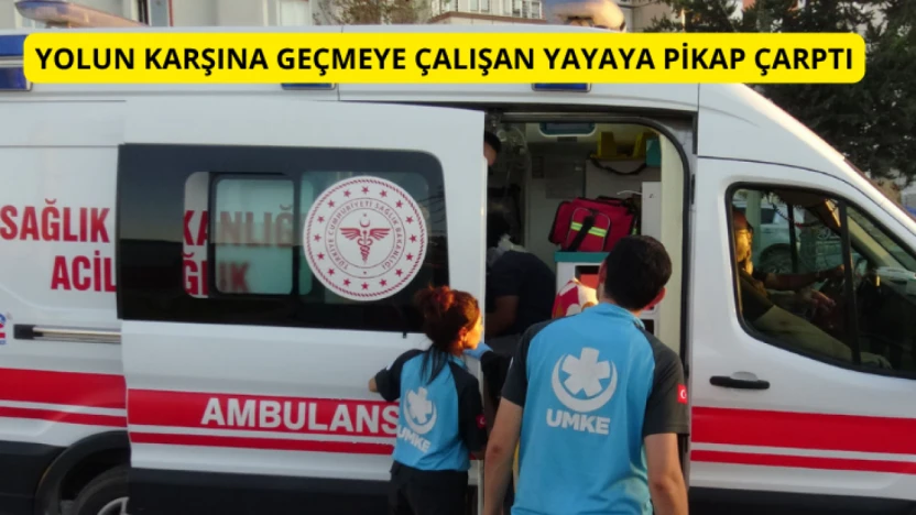 Yolun karşısına geçmeye çalışan yayaya pikap çarptı